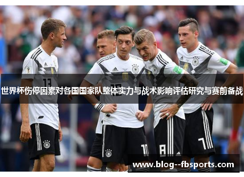 世界杯伤停因素对各国国家队整体实力与战术影响评估研究与赛前备战 世界杯伤停因素对各国国家队整体实力与战术影响评估研究与赛前备战