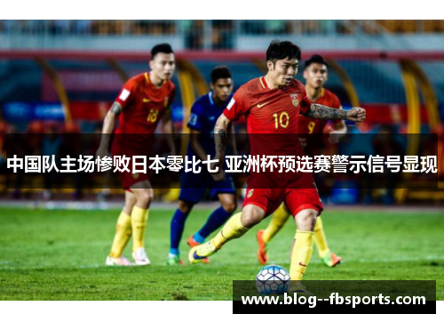 中国队主场惨败日本零比七 亚洲杯预选赛警示信号显现